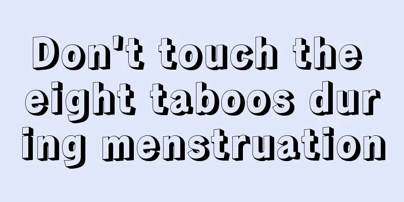 Don't touch the eight taboos during menstruation