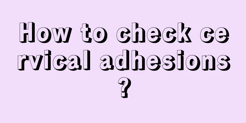 How to check cervical adhesions?