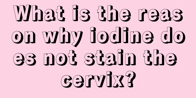 What is the reason why iodine does not stain the cervix?