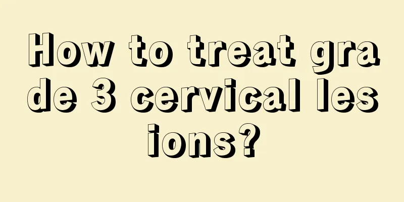 How to treat grade 3 cervical lesions?