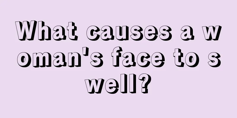 What causes a woman's face to swell?