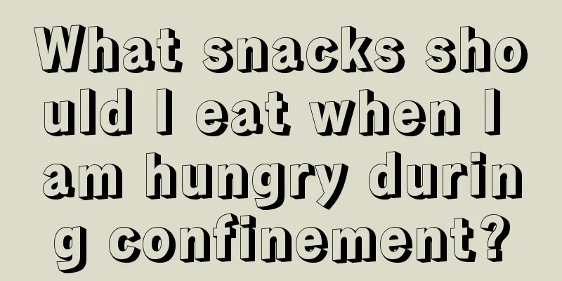 What snacks should I eat when I am hungry during confinement?