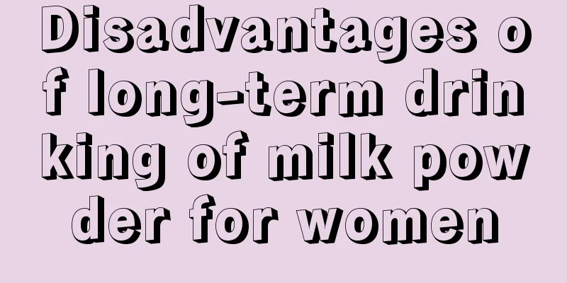 Disadvantages of long-term drinking of milk powder for women