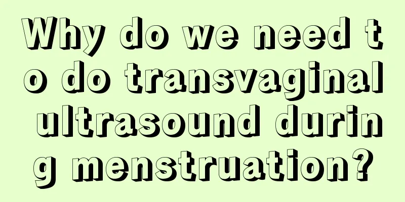 Why do we need to do transvaginal ultrasound during menstruation?