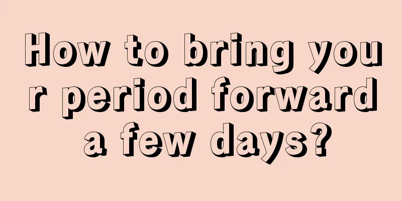 How to bring your period forward a few days?