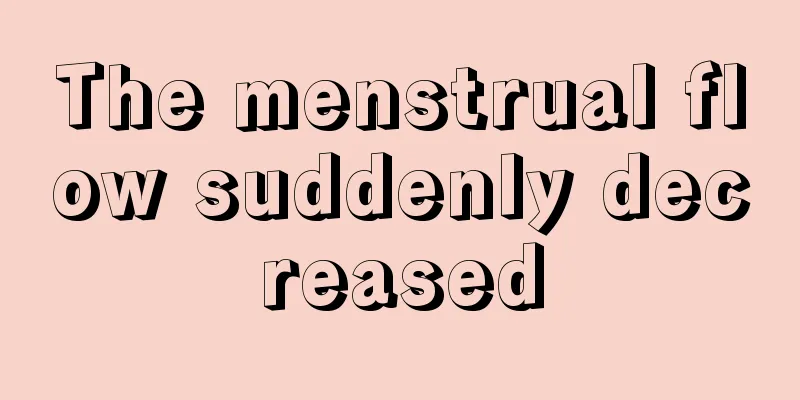 The menstrual flow suddenly decreased