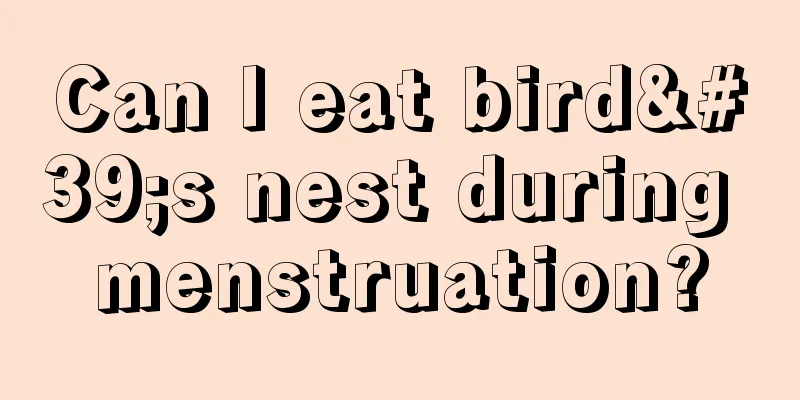 Can I eat bird's nest during menstruation?