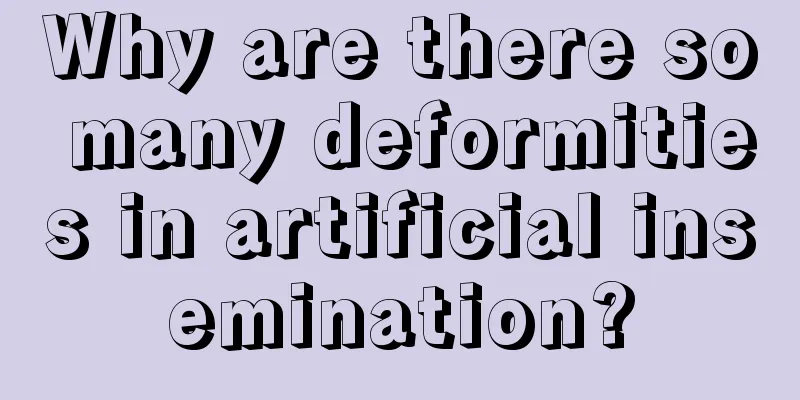 Why are there so many deformities in artificial insemination?