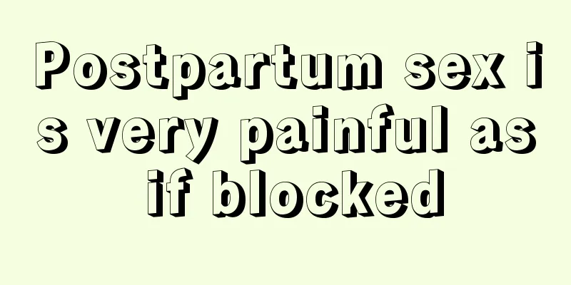 Postpartum sex is very painful as if blocked