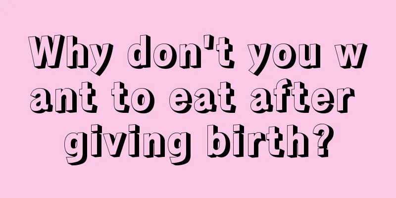 Why don't you want to eat after giving birth?