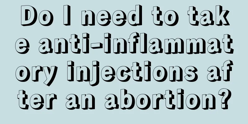 Do I need to take anti-inflammatory injections after an abortion?