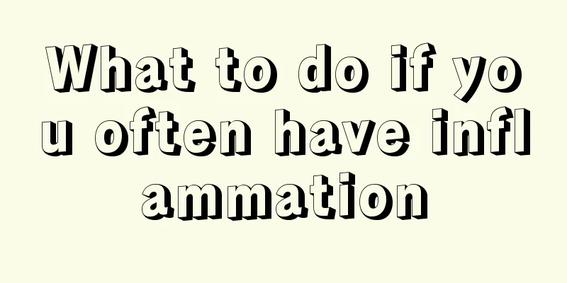 What to do if you often have inflammation