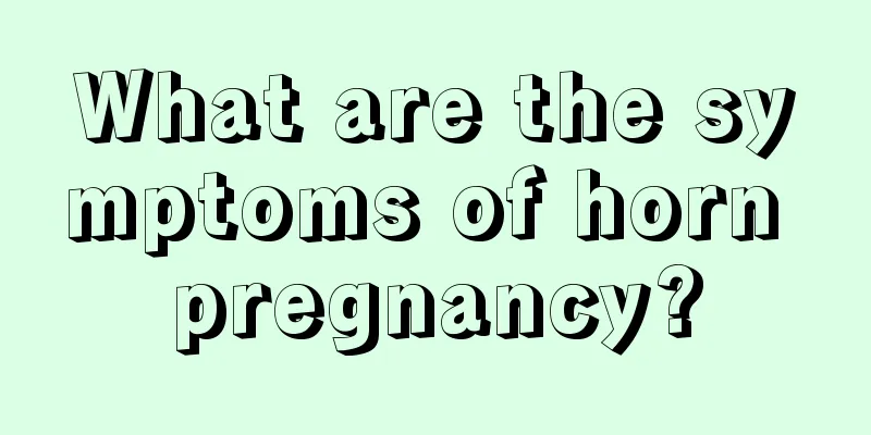 What are the symptoms of horn pregnancy?