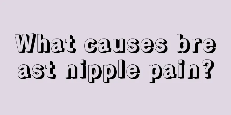 What causes breast nipple pain?