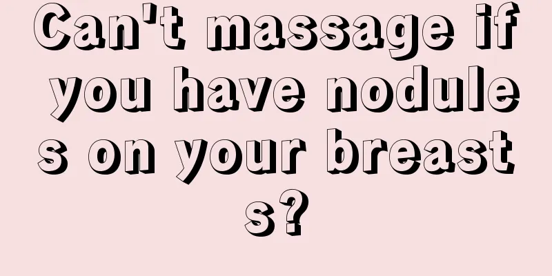 Can't massage if you have nodules on your breasts?