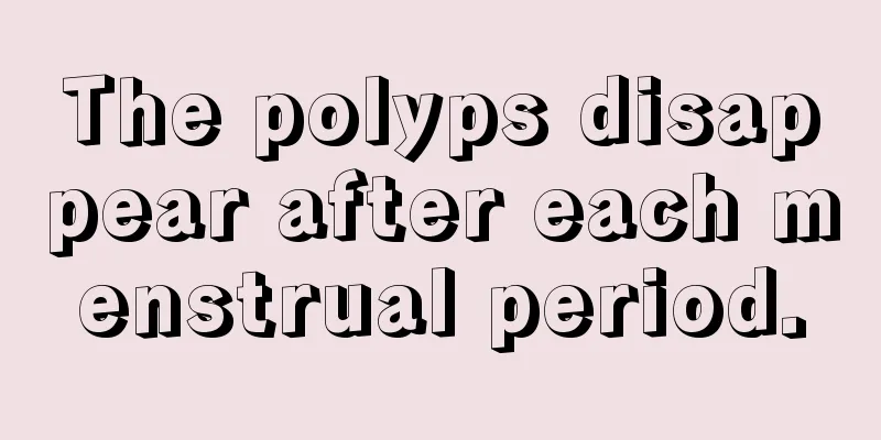 The polyps disappear after each menstrual period.