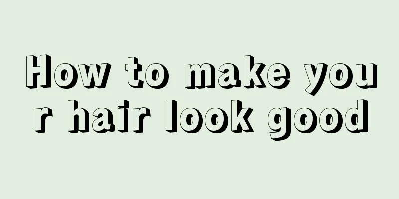 How to make your hair look good