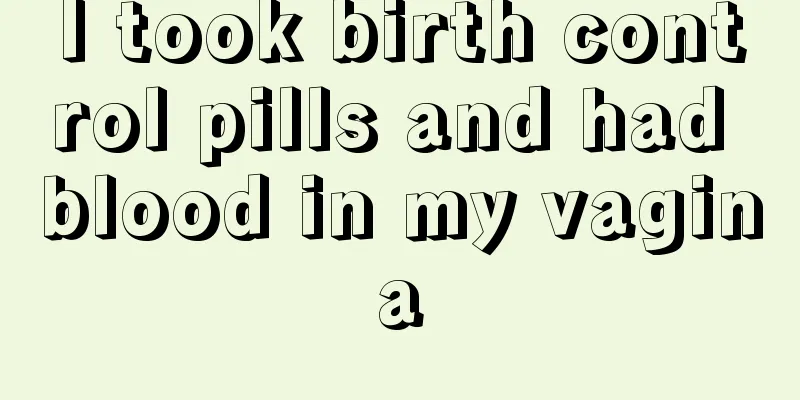 I took birth control pills and had blood in my vagina