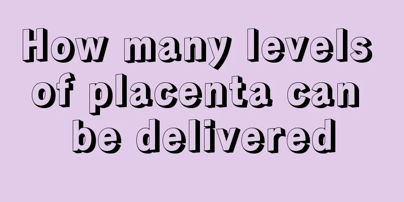 How many levels of placenta can be delivered