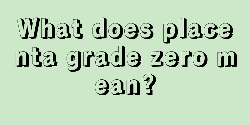 What does placenta grade zero mean?