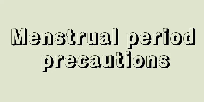 Menstrual period precautions