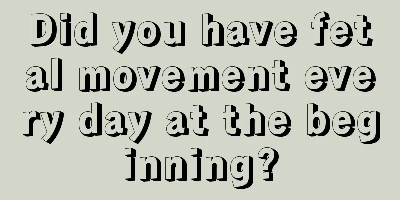 Did you have fetal movement every day at the beginning?