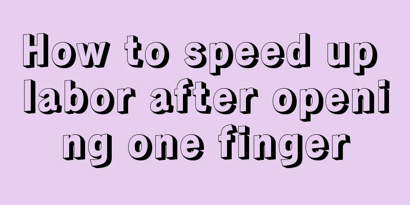 How to speed up labor after opening one finger