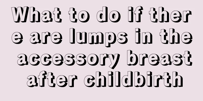 What to do if there are lumps in the accessory breast after childbirth