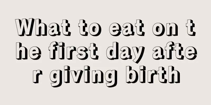 What to eat on the first day after giving birth