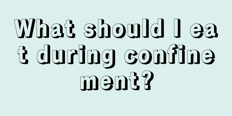 What should I eat during confinement?