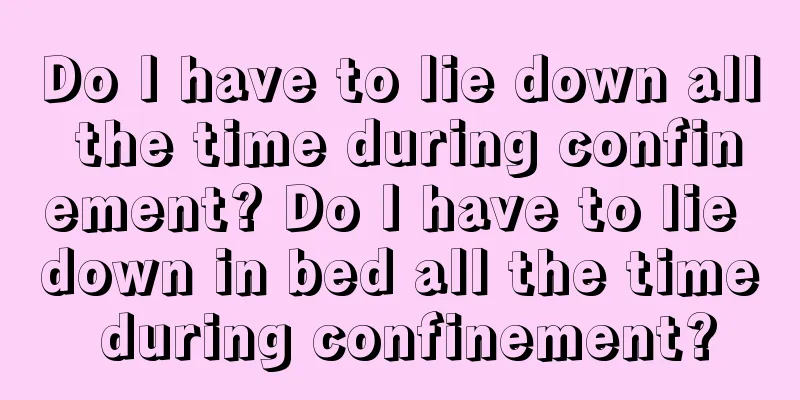 Do I have to lie down all the time during confinement? Do I have to lie down in bed all the time during confinement?