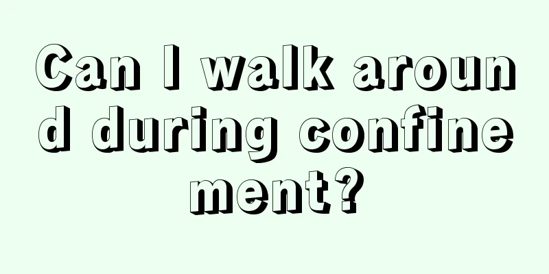 Can I walk around during confinement?