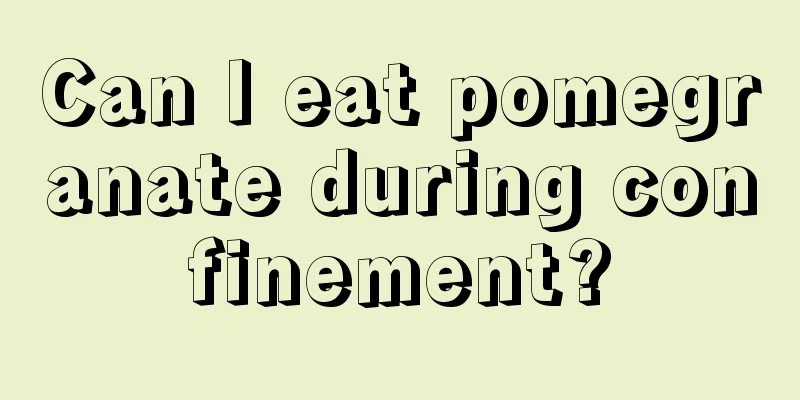 Can I eat pomegranate during confinement?