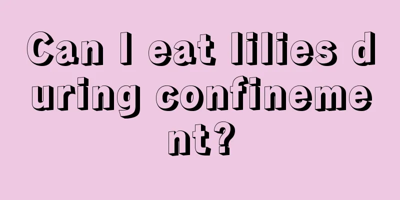 Can I eat lilies during confinement?