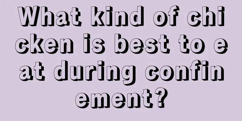 What kind of chicken is best to eat during confinement?