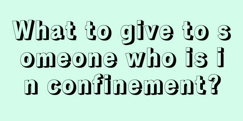 What to give to someone who is in confinement?