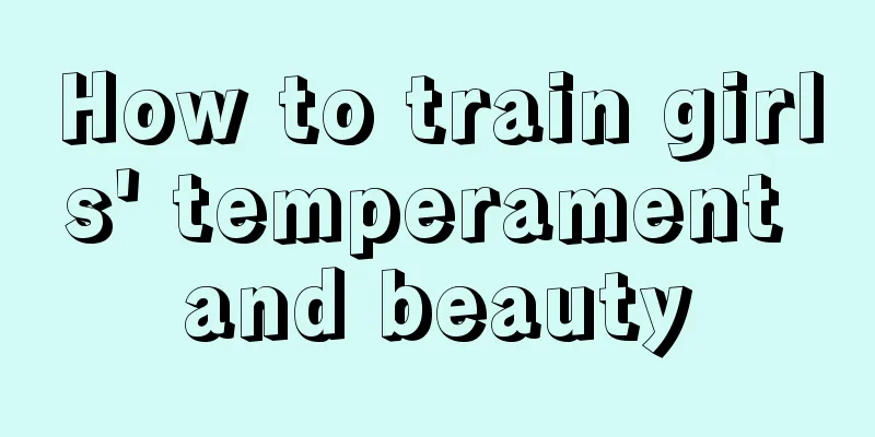 How to train girls' temperament and beauty