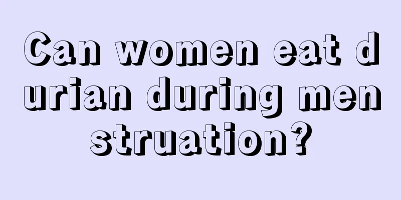 Can women eat durian during menstruation?