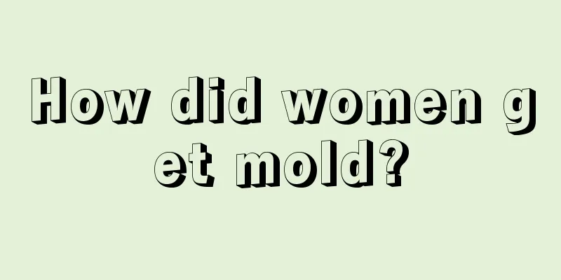 How did women get mold?