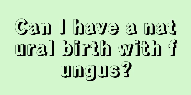 Can I have a natural birth with fungus?