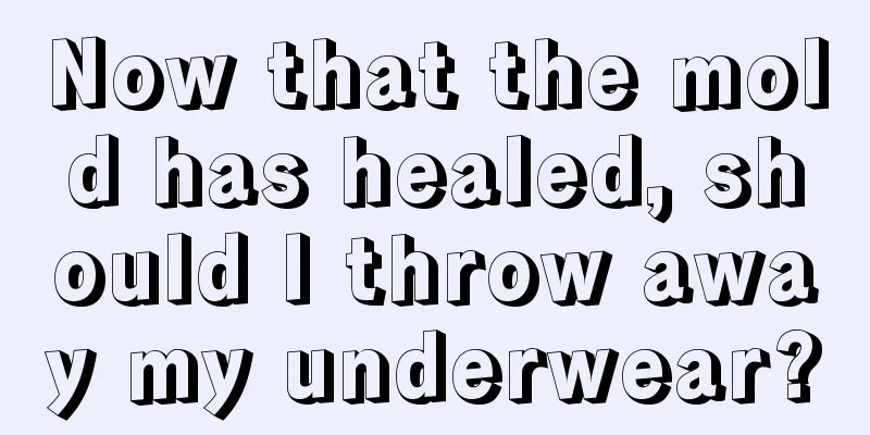 Now that the mold has healed, should I throw away my underwear?