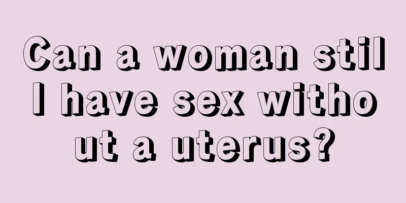 Can a woman still have sex without a uterus?