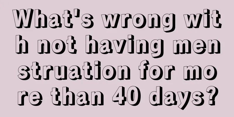 What's wrong with not having menstruation for more than 40 days?