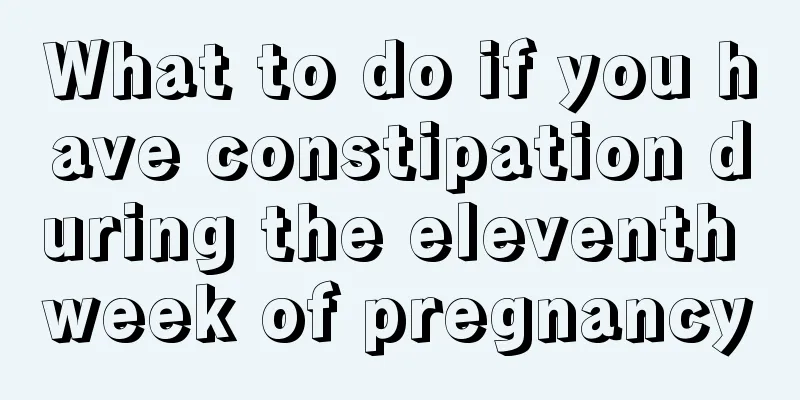 What to do if you have constipation during the eleventh week of pregnancy