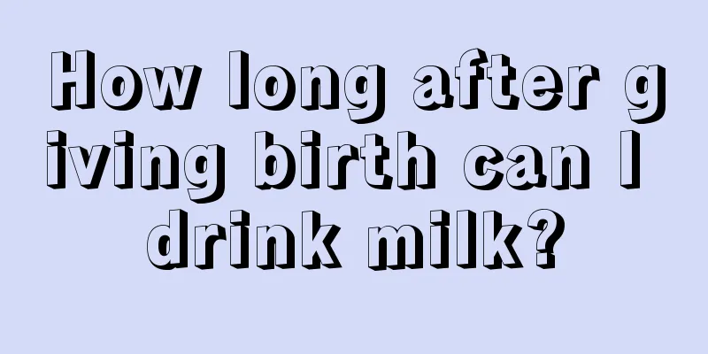 How long after giving birth can I drink milk?