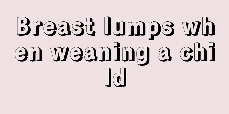 Breast lumps when weaning a child