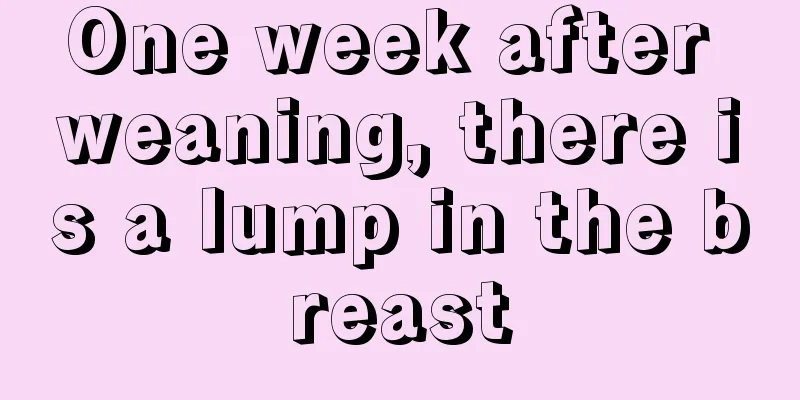 One week after weaning, there is a lump in the breast