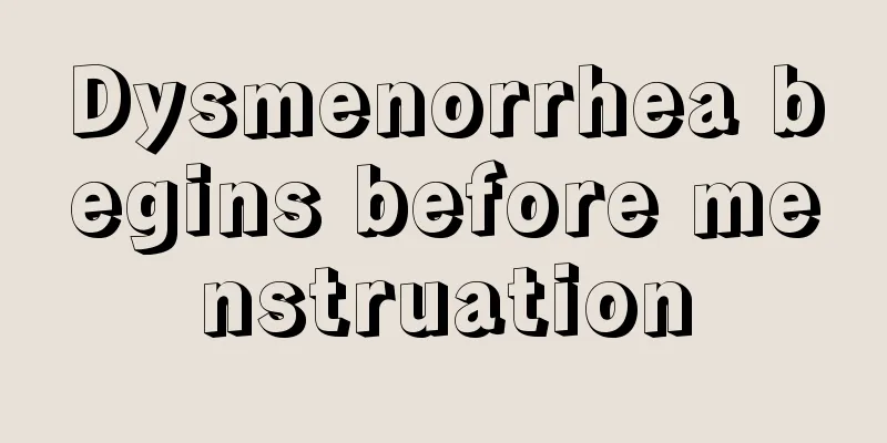 Dysmenorrhea begins before menstruation