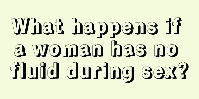 What happens if a woman has no fluid during sex?