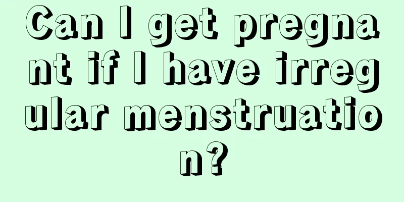 Can I get pregnant if I have irregular menstruation?